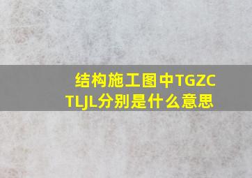 结构施工图中,TGZ,CTL,JL,分别是什么意思