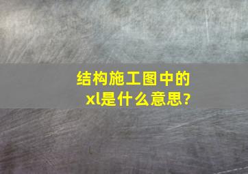 结构施工图中的xl是什么意思?