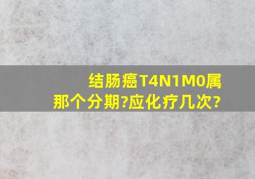 结肠癌T4N1M0属那个分期?应化疗几次?