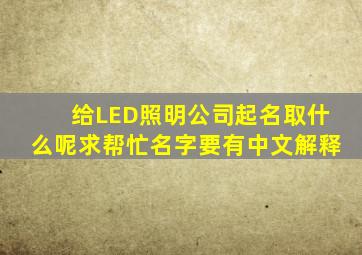 给LED照明公司起名,取什么呢,求帮忙,名字要有中文解释