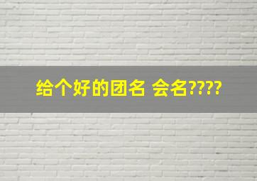 给个好的团名 会名????