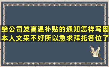 给公司发高温补贴的通知怎样写(因本人文采不好,所以急求)拜托各位了 ...