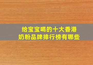 给宝宝喝的十大香港奶粉品牌排行榜有哪些