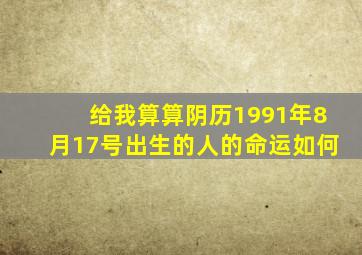 给我算算阴历1991年8月17号出生的人的命运如何