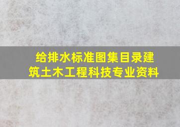 给排水标准图集目录建筑土木工程科技专业资料