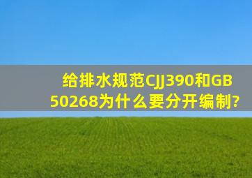 给排水规范CJJ390和GB50268为什么要分开编制?