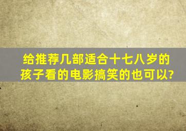 给推荐几部适合十七八岁的孩子看的电影,搞笑的也可以?