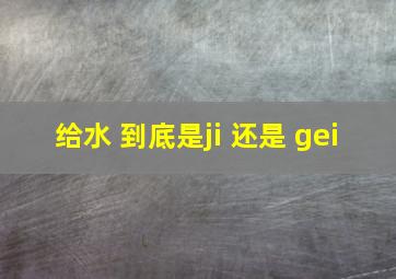 给水 到底是ji 还是 gei