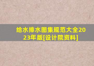 给水排水图集规范大全2023年版[设计院资料] 