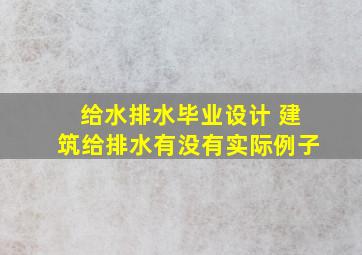 给水排水毕业设计 建筑给排水有没有实际例子