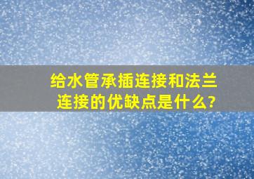 给水管承插连接和法兰连接的优缺点是什么?