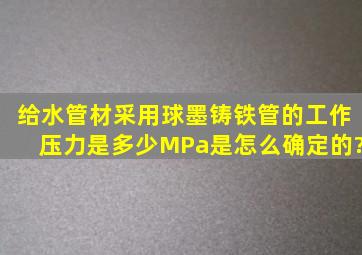 给水管材采用球墨铸铁管的工作压力是多少MPa是怎么确定的?