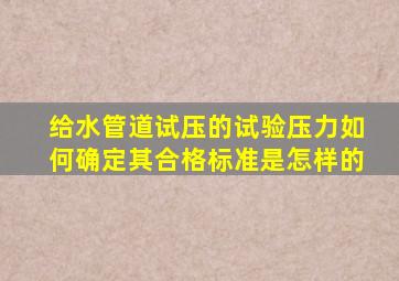 给水管道试压的试验压力如何确定其合格标准是怎样的