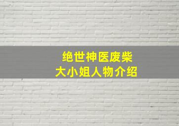 绝世神医废柴大小姐人物介绍(