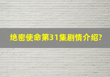 绝密使命第31集剧情介绍?