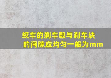 绞车的刹车毂与刹车块的间隙应均匀,一般为()mm。