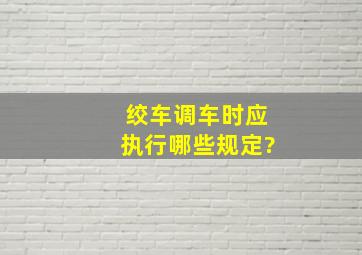 绞车调车时,应执行哪些规定?