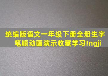 统编版语文一年级下册全册生字笔顺动画演示,收藏学习!ngji