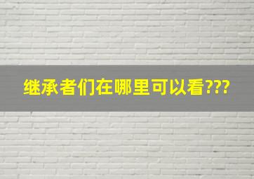 继承者们在哪里可以看???