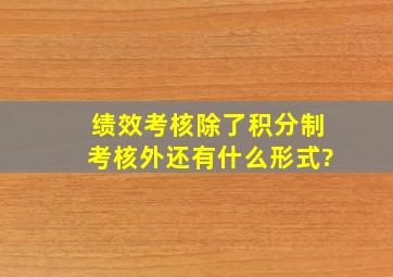 绩效考核除了积分制考核外还有什么形式?