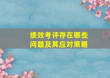 绩效考评存在哪些问题及其应对策略