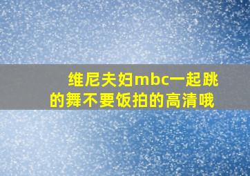 维尼夫妇mbc一起跳的舞,不要饭拍的、高清哦