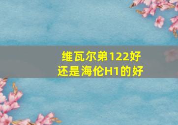 维瓦尔弟122好还是海伦H1的好