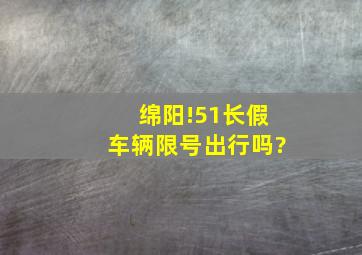 绵阳!5,1,长假车辆限号出行吗?