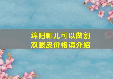 绵阳哪儿可以做割双眼皮价格,请介绍