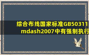 综合布线国家标准GB50311—2007中有强制执行条文。