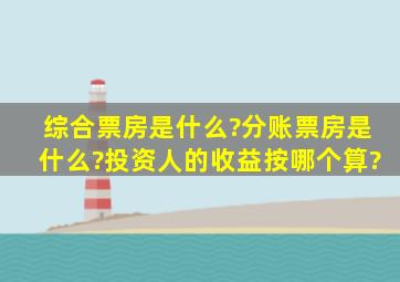 综合票房是什么?分账票房是什么?投资人的收益按哪个算?