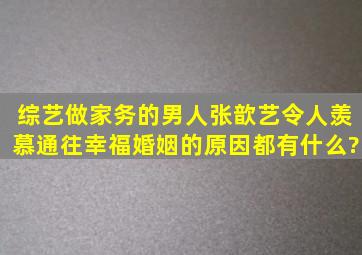 综艺《做家务的男人》张歆艺令人羡慕,通往幸福婚姻的原因都有什么?