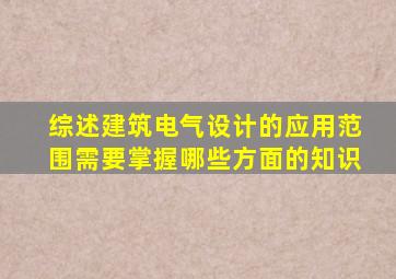 综述建筑电气设计的应用范围,需要掌握哪些方面的知识