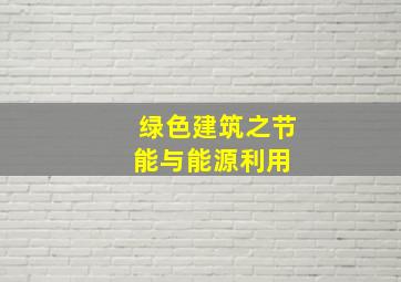 绿色建筑之节能与能源利用 