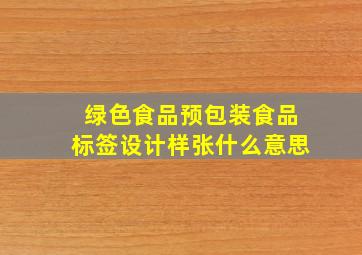 绿色食品预包装食品标签设计样张什么意思