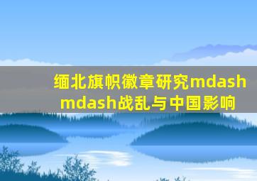 缅北旗帜徽章研究——战乱与中国影响 