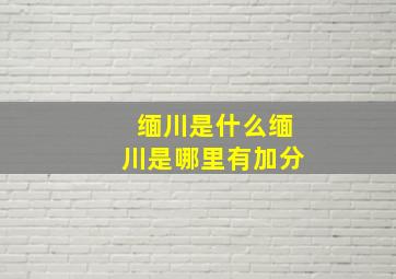 缅川是什么(缅川是哪里(有加分。