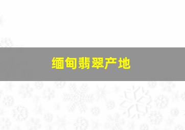 缅甸翡翠产地