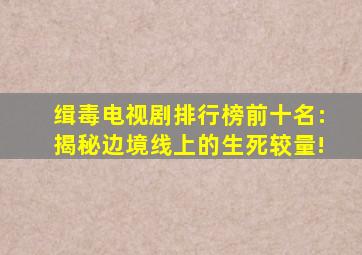 缉毒电视剧排行榜前十名:揭秘边境线上的生死较量!