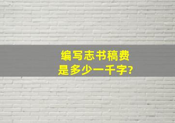 编写志书稿费是多少一千字?