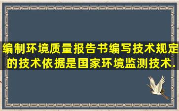 编制环境质量报告书编写技术规定的技术依据是《国家环境监测技术...