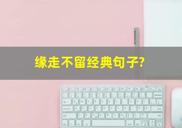 缘走不留经典句子?