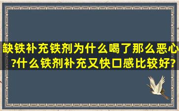 缺铁补充铁剂为什么喝了那么恶心?什么铁剂补充又快口感比较好?