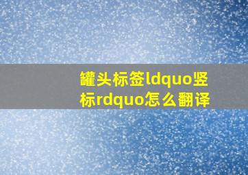 罐头标签“竖标”怎么翻译