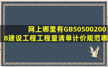 网上哪里有GB505002008建设工程工程量清单计价规范,哪里价格最...