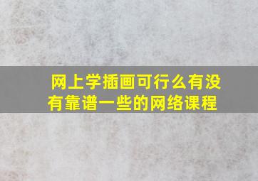 网上学插画可行么有没有靠谱一些的网络课程 