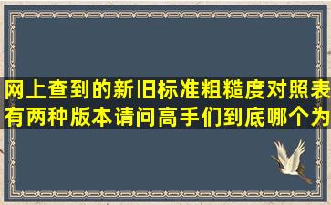 网上查到的新旧标准粗糙度对照表,有两种版本,请问高手们,到底哪个为...