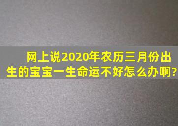 网上说2020年农历三月份出生的宝宝一生命运不好,怎么办啊?