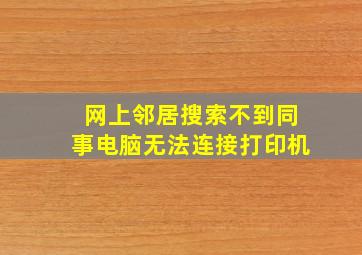 网上邻居搜索不到同事电脑,无法连接打印机