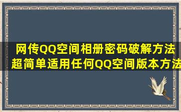 网传QQ空间相册密码破解方法 超简单适用任何QQ空间版本方法测试...